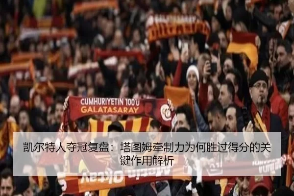 凯尔特人夺冠复盘：塔图姆牵制力为何胜过得分的关键作用解析